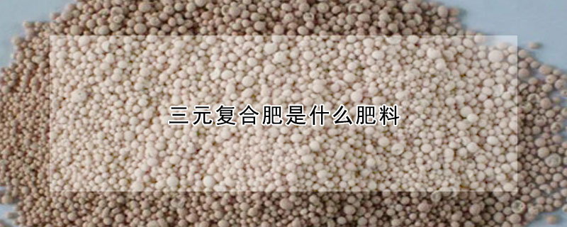 三元複合肥是什麼肥料