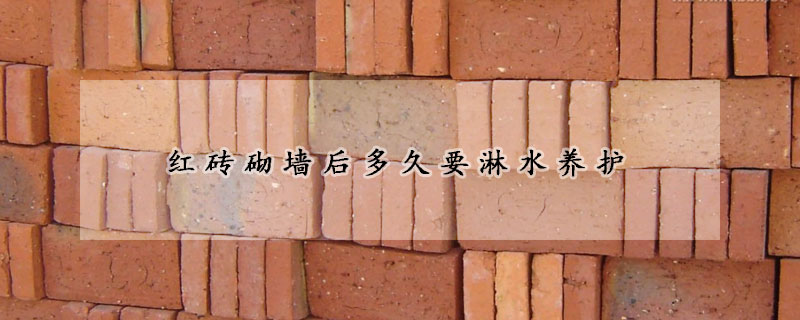紅磚砌牆後多久要淋水養護