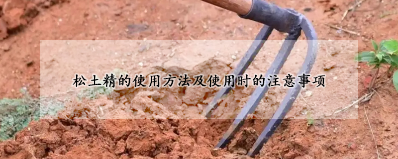 鬆土精的使用方法及使用時的注意事項